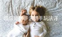 超级猎手手游新手玩法详细攻略